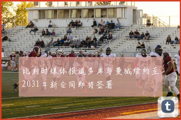 比利时媒体报道多库与曼城续约至2031年新合同即将签署