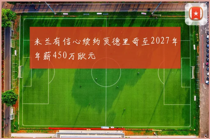 米兰有信心续约莫德里奇至2027年年薪450万欧元